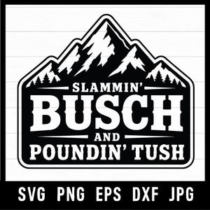 May include: Black and white graphic design featuring a mountain range and the words "Slammin' Busch and Poundin' Tush". The design is enclosed in a rectangular frame with rounded corners. Below the design are the file types: SVG, PNG, EPS, DXF, JPG.