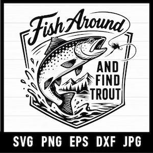 May include: A black and white graphic design featuring a leaping trout, a fishing lure, and a mountain landscape inside a shield-shaped border. The text reads Fish Around AND FIND TROUT. Below the shield, the text reads SVG PNG EPS DXF JPG.