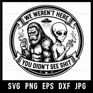 Könnte beinhalten: Schwarz-weiß Grafik mit einem Bigfoot und einem Alien, die Zigaretten rauchen. Der Text "WE WEREN'T HERE" und "YOU DIDN'T SEE SHIT" ist enthalten. Das kreisförmige Design beinhaltet auch ein UFO.