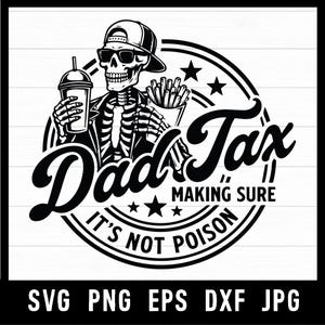 May include: A black and white graphic design featuring a skeleton wearing a baseball cap and sunglasses, holding a drink and fries. The text reads Dad Tax MAKING SURE IT'S NOT POISON. The design is enclosed in a circular frame with stars.