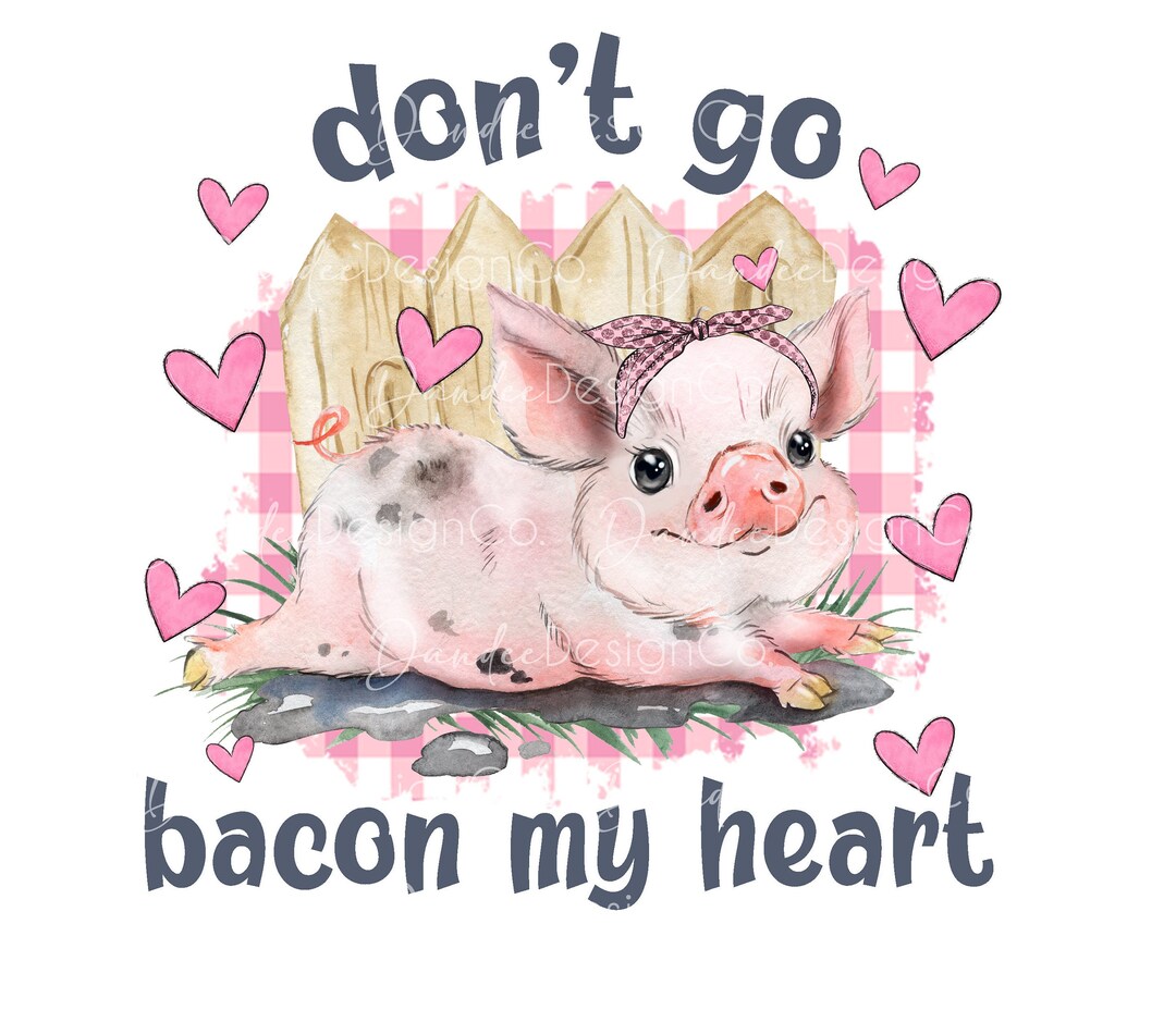 Don't Go Bacon My Heart PNG, Don't Go Bacon My Heart Sublimation Design ...