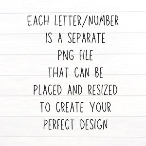 May include: Text on a white wood background that reads: EACH LETTER/NUMBER IS A SEPARATE PNG FILE THAT CAN BE PLACED AND RESIZED TO CREATE YOUR PERFECT DESIGN.
