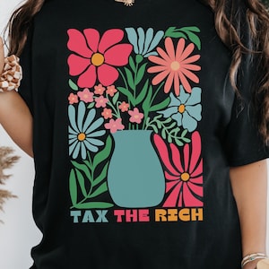 Tax The Rich Shirt Unisex, Anti Capitalist Floral Tee, Protest Socialist Shirt, Tax The Rich Graphic Shirt, Feminist Leftist Tee