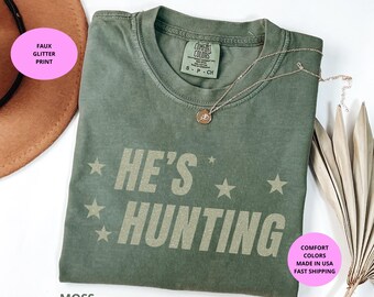 He’s Hunting Faux Glitter Shirt | Funny Hunting Wife Shirt | Comfort Colors® Hunting Season Tee | Hunter Girlfriend Gift | Deer Hunter Shirt