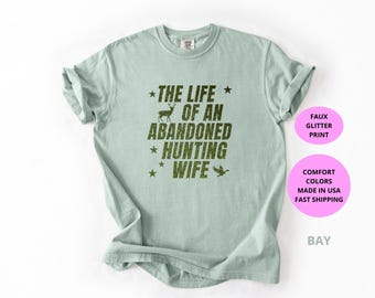 The Life of an Abandoned Hunting Wife Shirt | Funny Hunting Season Tee | Hunter Wife Shirt | Deer Hunters Gift | Comfort Colors® T-Shirt