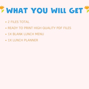 May include: A digital download of two printable PDF files: a blank lunch menu and a lunch planner. The text "WHAT YOU WILL GET" is at the top of the image. The text "2 FILES TOTAL", "READY TO PRINT HIGH QUALITY PDF FILES", "1X BLANK LUNCH MENU", and "1X LUNCH PLANNER" are listed below.