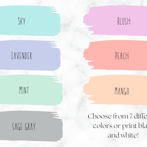 May include: Image featuring seven color swatches: sky blue, lavender, mint, blush, peach, mango, and sage gray. Text reads "Choose from 7 different colors or print black and white!" on a marble background.