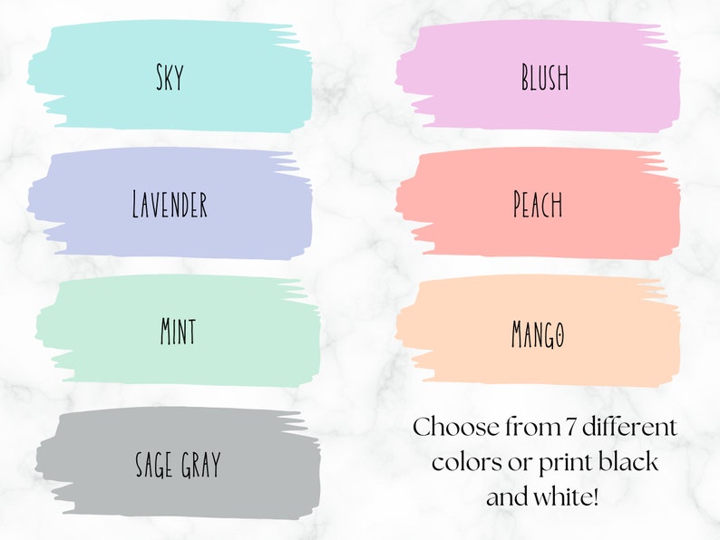 May include: Image featuring seven color swatches: sky blue, lavender, mint, blush, peach, mango, and sage gray. Text reads "Choose from 7 different colors or print black and white!" on a marble background.