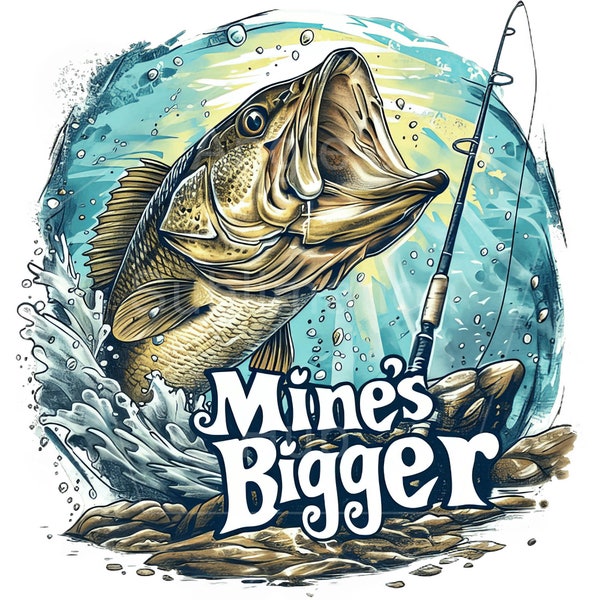 Bass Fishing PNG, Instant Download Tshirt, Mug, Tumbler Sublimation Design, Transparent Background, Funny Fisherman Quote - Mine's Bigger
