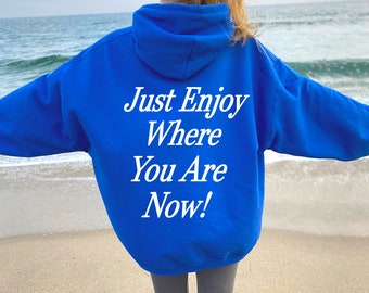 Just Enjoy Where You Are Hoodie, Trendy sweatshirt, VSCO hoodie, Aesthetic Clothing, Hoodies saying on back, Mental health Pinterest Hoodie