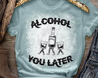 Alcohol you later T-shirt-alcohol you later shirt-alcohol ya later shirt-day drinking shirt-Vintage T-shirt-funny alcohol shirt-bleached tee