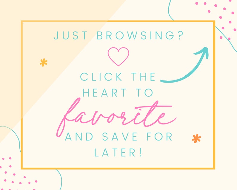 May include: A light pink heart with an arrow pointing upwards on a white background with a yellow border. The text "JUST BROWSING? CLICK THE HEART TO favorite AND SAVE FOR LATER!" is written in blue and pink text.