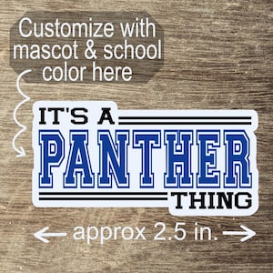 May include: A white sticker with the text "IT'S A PANTHER THING" in blue and white. The sticker is approximately 2.5 inches wide. The text "Customize with mascot & school color here" is also present.