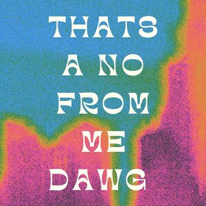 Thats a NO from me dawg printable poster