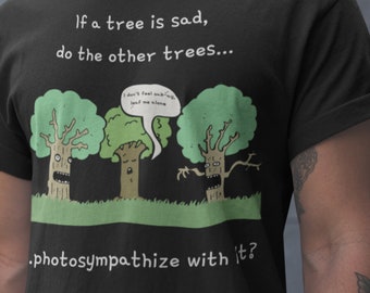 If a Tree is Sad, do the Other Trees, fotosympathiseer ermee, uniseks T-shirt met cartoonhumor, T-shirt met woordspeling, grappige grafische t-shirt met ronde hals