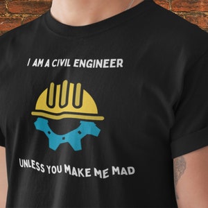 I am a Civil Engineer Unless You Make Me Mad, Funny Engineer Shirt Gift, Engineering Pun T-shirt, Science Humor Tshirt, Classic Fit tshirt