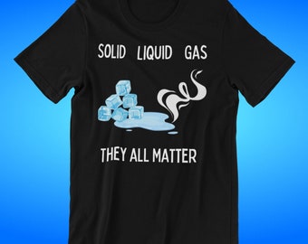 Verkocht vloeistof en gas, ze zijn allemaal van belang, uniseks klassieke pasvorm T-shirt scheikunde woordspeling, groot T-shirt grafische wetenschappen, shirt natuurkunde humor.