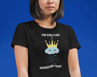 The King Cloud Rained for Years, Funny Weather Pun Shirt, Cute Rain Cloud Tee, Meteorologist Gift Tshirt, Science Joke T-Shirt