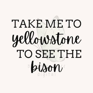 Take Me To Yellowstone To See The Bison SVG, Yellowstone Svg, Yellowstone Png, Bison svg, Bison Png, Yellowstone National Park Svg