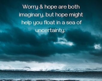 Worry & hope are both imaginary but hope might help you float in a sea of uncertainty A4 size Inspirational Quote print. Wall decor, Anxiety