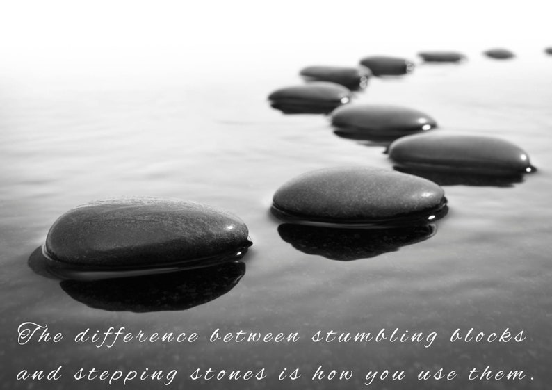 The Difference Between Stumbling Blocks and Stepping Stones is How You