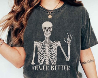 Never Better Skeleton Shirt: Funny Sarcastic Tee