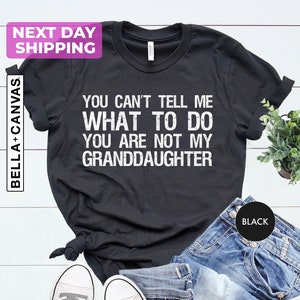 You Can't Tell Me What To Do You're Not My Granddaughter, Grandfather Shirt, Funny Grandma Shirt, Gifts for Grandparents from Granddaughter