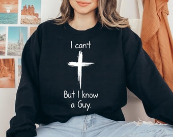 I Can't But I Know A Guy Shirt, Christian Shirt, Trendy Christian Sweatshirt, Religious Sweatshirt, Jesus Sweatshirt, Christian Apparel