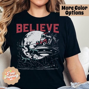 Christmas Alien Shirt, UFO Xmas Tee, Alien Santa T-Shirt, Alien Believer Gift, Funny Christmas Tee, Believe Holiday Shirt, Unisex Xmas Tee