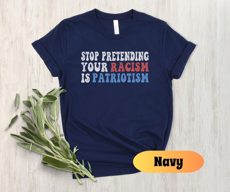 Stop Pretending Your Racism Is Patriotism Shirt, Anti Racist Shirt, Anti Racism T-shirt, Anti Trump Top, Liberal T-Shirt, Anti Hate T-shirt Navy