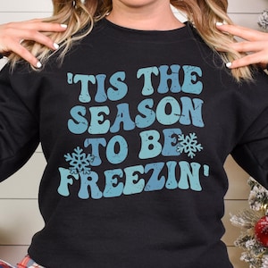 Tis&#39; The Season To Be Freezin&#39;  Sweatshirt, Winter Crewneck, Winter Graphic, Shirts For Winter, Funny Freezing Shirt, Holiday Sweatshirt