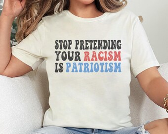 Stop Pretending Your Racism Is Patriotism, Anti Racist, Anti Trump Shirt, Leftist Tee, Subversive Clothing, Leftist Gifts, Social Democrat