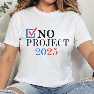 No Project 2025 Tshirt, Stop Project 2025 Tee, Vote Blue Shirt, Pro Democracy Top, Vote 2024 Tshirt, Anti Trump Shirt, Election 2024 T-Shirt