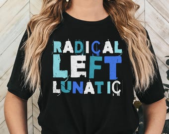 Radical Left Lunatic Shirt, Funny Liberal Progressive Shirt, Resistance Shirt,  Anti Trump Shirt,  Liberal Shirt, Democrat Shirt