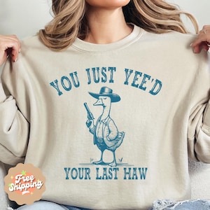 Silly Goose Sweatshirt, You Just Yee&#39;d Your Last Haw, Funny Meme Crewneck, Retro Funny Unisex Shirt, Cowboy Goose Shirt, Trendy Y2K Sweater