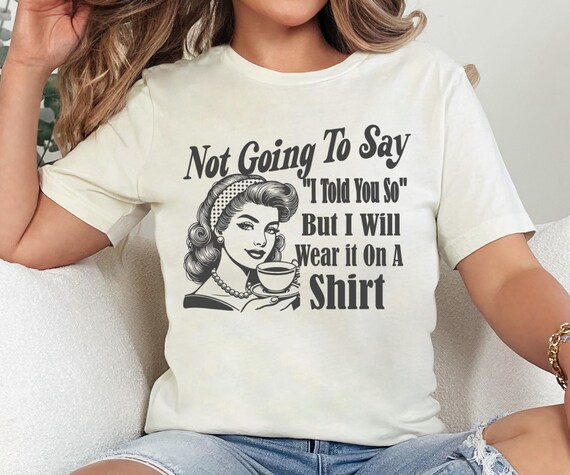 I Told You So Shirt, Subtle Anti Trump, Protest Shirt, Funny Democrat Gift, Political Satire, Anti Maga,  Funny Sarcastic Liberal T-shirt