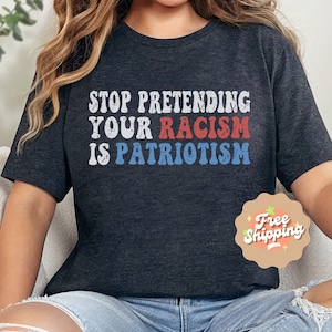 Stop Pretending Your Racism Is Patriotism Shirt, Anti Racist Shirt, Anti Racism T-shirt, Anti Trump Top, Liberal T-Shirt, Anti Hate T-shirt Dark Grey Heather
