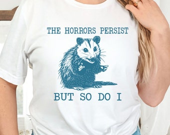 The Horrors Persist, But So Do I Tshirt, Vintage Drawing Shirt, Weirdcore Tshirt, Funny Mental Health Tee, Meme Shirt, Opossum Gift, Y2K Tee