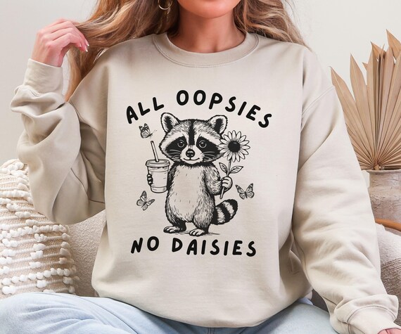 All Oopsies No Daisies Sweatshirt, Retro Sarcastic Silly Shirt,  Funny Women Gift, Vintage Drawing, Raccoon Meme Shirt, Trendy Aesthetic