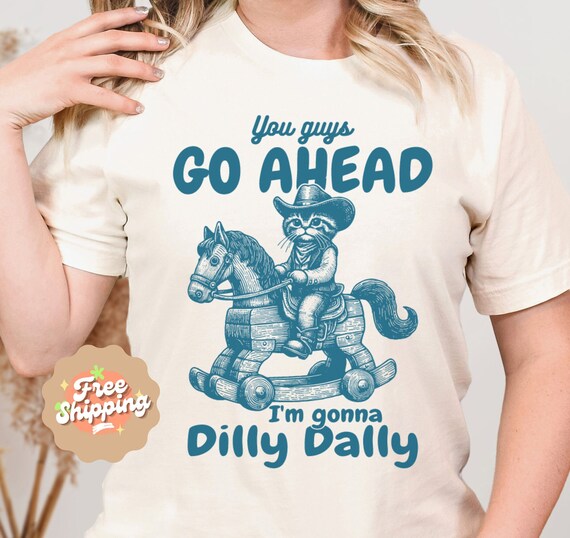 You Guys Go Ahead, I'm Gonna Dilly Dally Tshirt, Funny Y2K Shirt, Meme Shirt, Vintage Drawing Tee, Cowboy Cat Shirt, Gift for Girlfriend