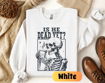 Is He Dead Yet? Sweatshirt, Subtle Anti Trump Shirt, FDT Shirt, Anti Maga, Anti Trump, Liberal Shirt, Democrat Shirt, Political Dark Humor