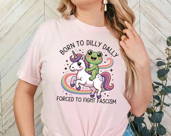 Born To Dilly Dally Forced To Fight Fascism Shirt, Anti Fascist Shirt, Resist Tee, Frogs Against Fascism T-Shirt, Anti Trump, Anti Maga