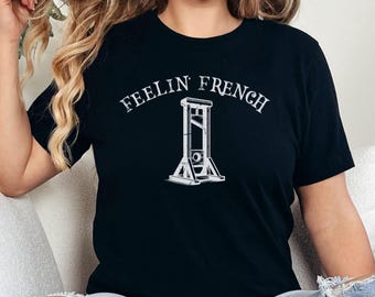 Feelin French Guillotine Shirt, Anti Capitalism,  Social Justice Liberal Leftist Protest Tee, Eat The Rich, Tax The Rich, Expect Resistance