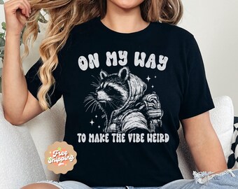 On My Way To Make The Vibe Weird Shirt, Raccoon Shirt, Weird T-Shirt, Funny Meme T-Shirt, Trash Panda Shirt, Social Anxiety Tee, Weird Core