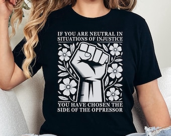 If you are neutral in situations of injustice, you have chosen the side of the oppressor, Desmond Tutu, Resistance Shirt, Resist Shirt
