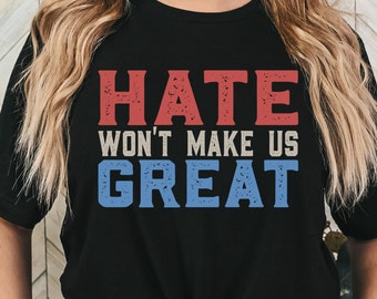 Hate Won't Make Us Great Tshirt, Liberal Election Shirt, Anti MAGA Tee, Anti Racism T-Shirt, Vote Blue Top, Political Shirt, Election Tee
