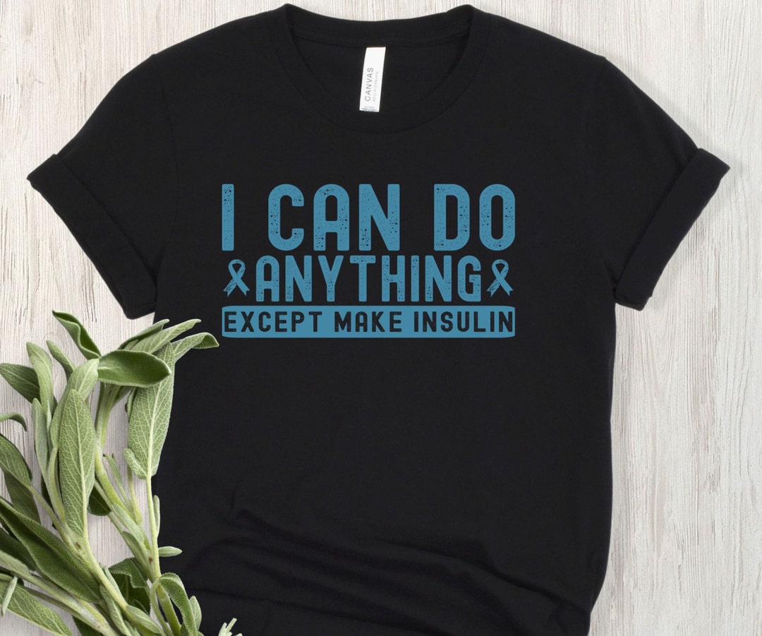 I Can Do Anything Except Make Insulin Tee Diabetes Support - Etsy