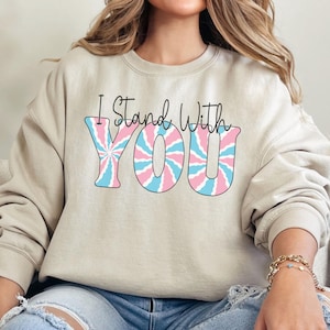 I Stand With You Sweatshirt, Trans Ally Sweatshirt, Trans Rights Shirt, Protect Trans Kids Shirt, Trans Equality, LGBTQ Straight Ally Shirt
