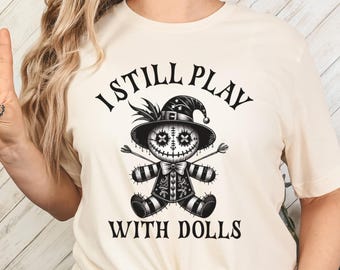 I Still Play With Dolls shirt, Funny Voodoo Doll shirt,  Creepy Doll Tshirt,  Funny Witchcraft Shirt, Women's Witchy Shirt, Goth Doll Shirt