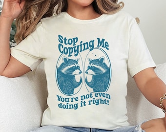 Stop Copying Me You're Not Even Doing It Right Shirt, Funny Raccoon Tee, Trendy Meme Shirt, Vintage Raccoon Tee, WeirdCore Shirt, Y2K Tee
